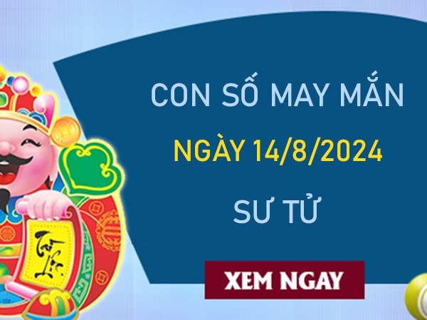 Con số may mắn Sư Tử 14/8/2024 đón lộc trời ban